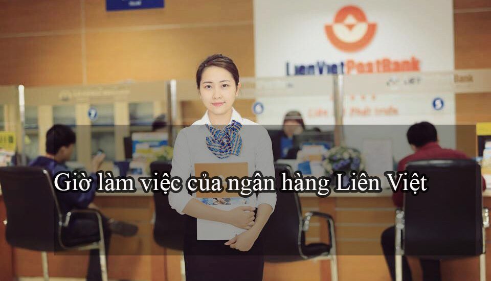 Thời gian giờ làm việc của ngân hàng Liên Việt