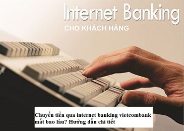 Chuyển tiền qua internet banking vietcombank mất bao lâu? Hướng dẫn chi tiết