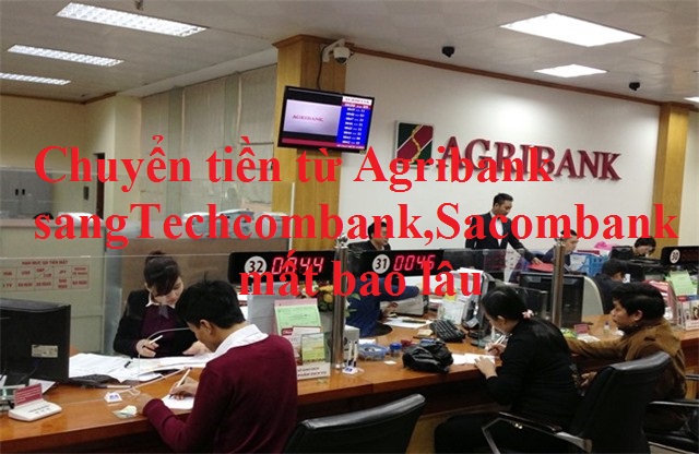 Cách Chuyển tiền từ Agribank sang Techcombank,Sacombank – Mất bao lâu?