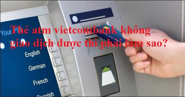 The-atm-vietcombank-khong-giao-dich-duoc