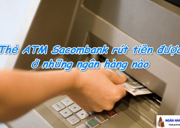 Thẻ ATM Sacombank rút tiền được ở những ngân hàng nào