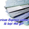 Thẻ American Express centurion (Amex) là gì?