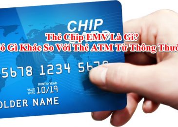 Thẻ Chip EMV Là Gì? Có Gì Khác So Với Thẻ ATM Từ Thông Thường