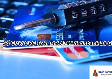 Số CVV/ CVC Trên Thẻ ATM Vietinbank Là Gì? Ghi Ở Đâu, và Lưu Ý gì?