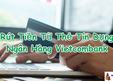 Rút Tiền Từ Thẻ Tín Dụng Vietcombank Và Những Loại Phí Bạn cần biết