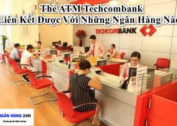 Thẻ ATM Techcombank Liên Kết Được Với Những Ngân Hàng Nào?