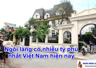 Top 7 Ngôi Làng Giàu có Nhiều Tỷ Phú Nhất Việt Nam hiện nay 2022 – Ngân hàng 24h