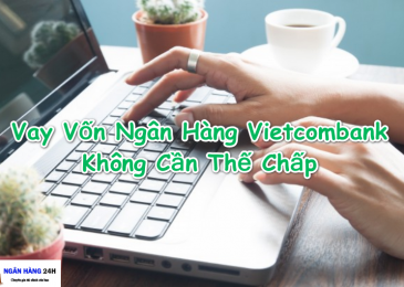Vay Vốn Ngân Hàng Vietcombank Không Cần Thế Chấp Được Không