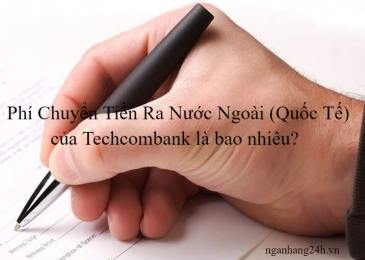 Phí Chuyển Tiền Ra Nước Ngoài (Quốc Tế) của Techcombank là bao nhiêu?