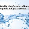 Mở dây chuyền sản xuất nước đóng bình 20L giá bao nhiêu tiền?