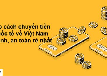 Top 5 Cách chuyển tiền quốc tế về Việt Nam nhanh, an toàn rẻ nhất