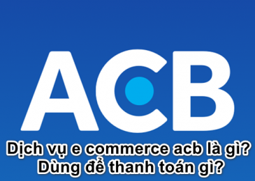 Dịch vụ e commerce ACB là gì? Dùng để thanh toán gì?