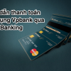Hướng dẫn thanh toán thẻ tín dụng Vpbank qua internet banking