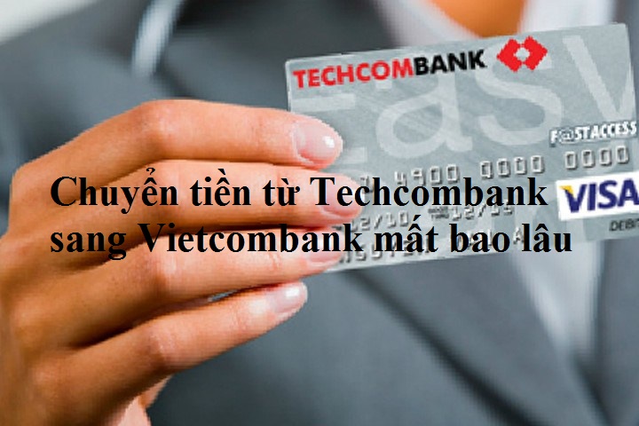 Chuyển tiền từ Techcombank sang Vietcombank mất bao lâu