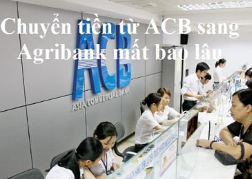 Chuyển tiền từ ACB sang Agribank mất bao lâu – Hướng dẫn cụ thể