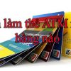 Nên Làm Thẻ ATM Ngân Hàng Nào Tốt Nhất hiện nay 2023