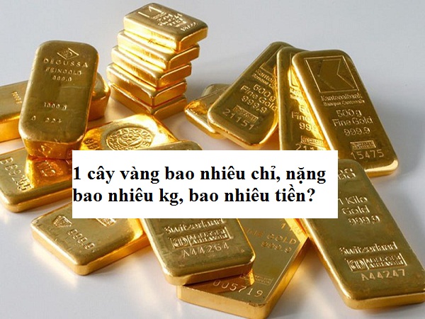1 cây vàng bao nhiêu chỉ, nặng bao nhiêu kg, bao nhiêu tiền?