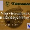 Thẻ Visa vietcombank có rút tiền được không?