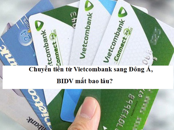 chuyen-tien-tu-vietcombank-sang-dong-a-bidv-mat-bao-lau