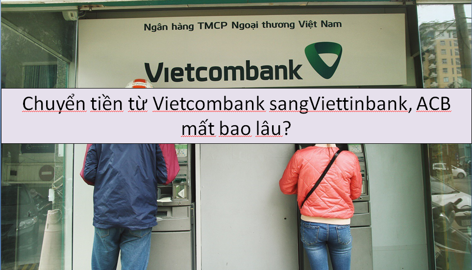chuyen-tien-tu-vietcombank-sang-viettinbank-mat-bao-lau