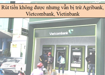 Rút tiền không được nhưng vẫn bị trừ Agribank, Vietcombank, Vietinbank,…
