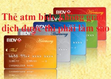 Thẻ ATM BIDV Không Giao Dịch Được Thì Phải Làm Sao?