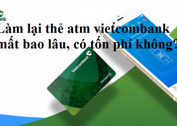 Hướng dẫn Làm lại thẻ atm vietcombank mất bao lâu, có tốn phí không?