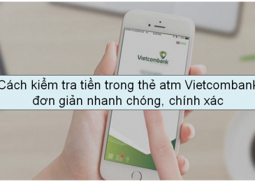 Cách kiểm tra tiền trong thẻ atm Vietcombank đơn giản nhanh chóng, chính xác
