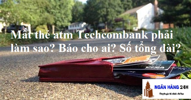 Mất thẻ atm Techcombank phải làm sao? Báo cho ai? Số tổng đài?