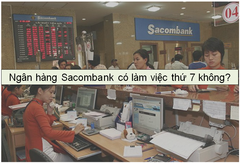Ngân hàng Sacombank có làm việc thứ 7 không?