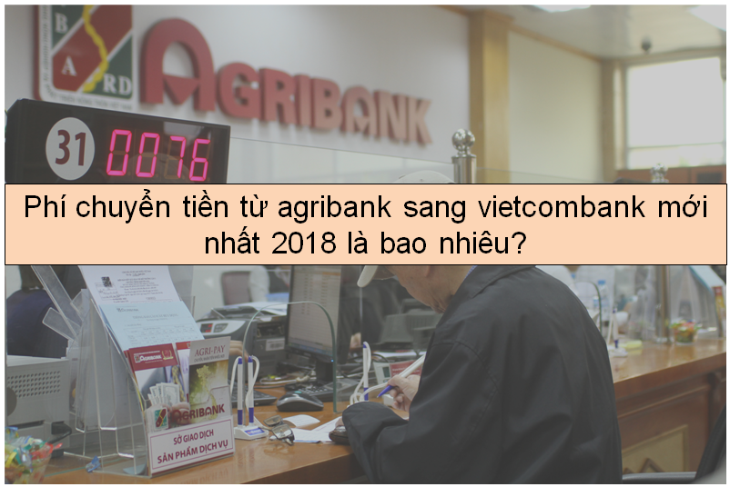 phi-chuyen-tien-tu-agribank-sang-vietcombank-moi-nhat-2018-la-bao-nhieu