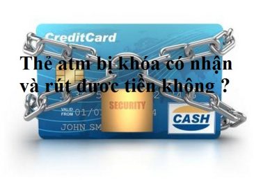 Thẻ ATM Ngân hàng bị khóa có nhận và rút được tiền không ?