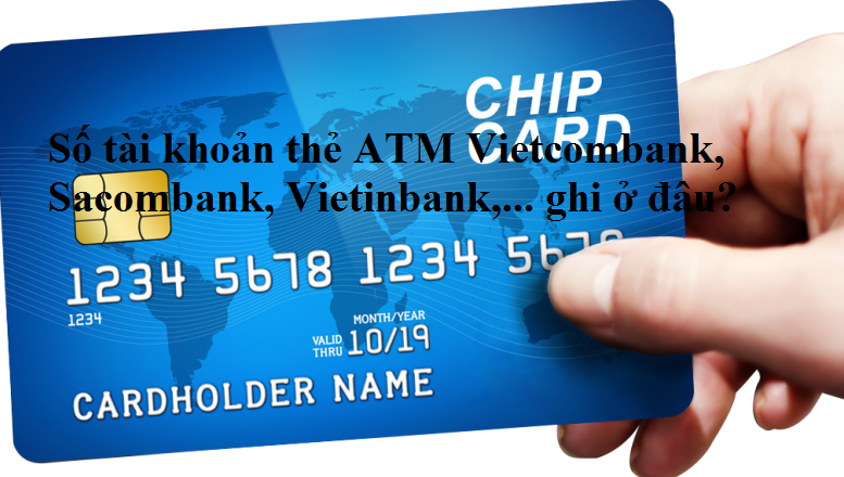 Số tài khoản thẻ ATM Vietcombank, Sacombank, Vietinbank,… ghi ở đâu?