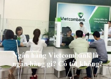 Ngân hàng Vietcombank là ngân hàng gì? Có tốt không?