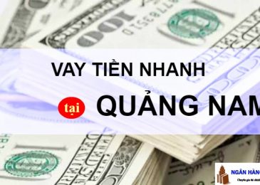 Top 11 nơi cho vay tiền nhanh Tam Kỳ Quảng Nam lãi suất thấp nhất