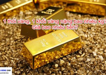 1 thỏi vàng, 1 khối vàng nặng bao nhiêu kg? Giá bao nhiêu tiền?