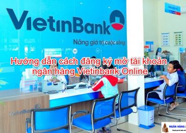 Hướng dẫn cách đăng ký mở tài khoản ngân hàng Vietinbank Online
