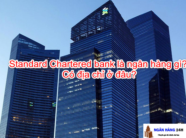 Standard Chartered bank là ngân hàng gì? Có địa chỉ ở đâu?