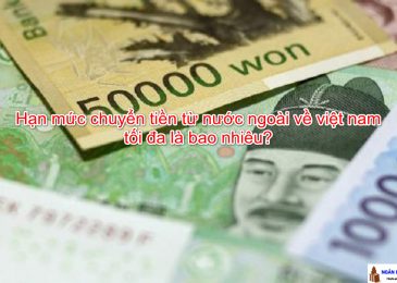 Hạn mức chuyển tiền từ nước ngoài về Việt Nam tối đa là bao nhiêu?