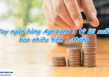 Vay ngân hàng Agribank 1 tỷ lãi suất 1 tháng trả bao nhiêu tiền 2022