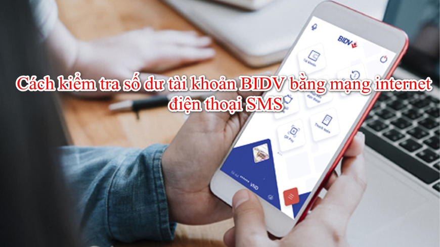 Cách kiểm tra số dư tài khoản BIDV bằng mạng internet, điện thoại SMS