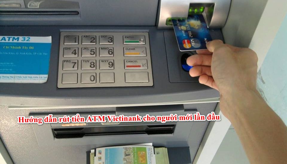 Hướng Dẫn Cách Rút Tiền ATM Vietinbank Mới Lần Đầu Sử Dụng