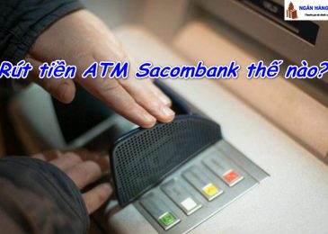 Hướng Dẫn Cách Rút Tiền ATM Sacombank Cho Người Mới Lần Đầu
