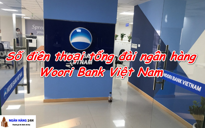 Số Điện Thoại Tổng Đài, Địa Chỉ Liên Hệ ngân hàng Woori Bank Việt Nam