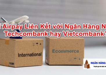 Ví Airpay Liên Kết với Ngân Hàng Nào? Techcombank hay Vietcombank?