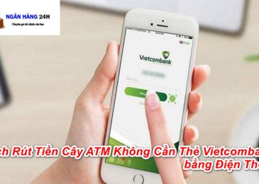 Cách Rút Tiền Cây ATM Không Cần Thẻ Vietcombank bằng Điện Thoại