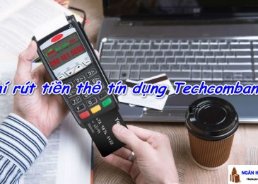 Phí rút tiền thẻ tín dụng Techcombank là bao nhiêu 2024