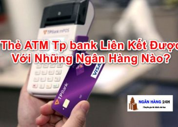 Thẻ ATM Tp bank Liên Kết Được Với Những Ngân Hàng Nào?