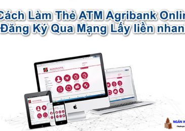 Cách Làm Thẻ ATM Agribank Online Đăng Ký Qua Mạng Lấy liền nhanh