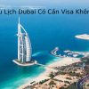 Du Lịch Dubai Có Cần Thẻ Visa Không? Và Thủ Tục Cần Làm